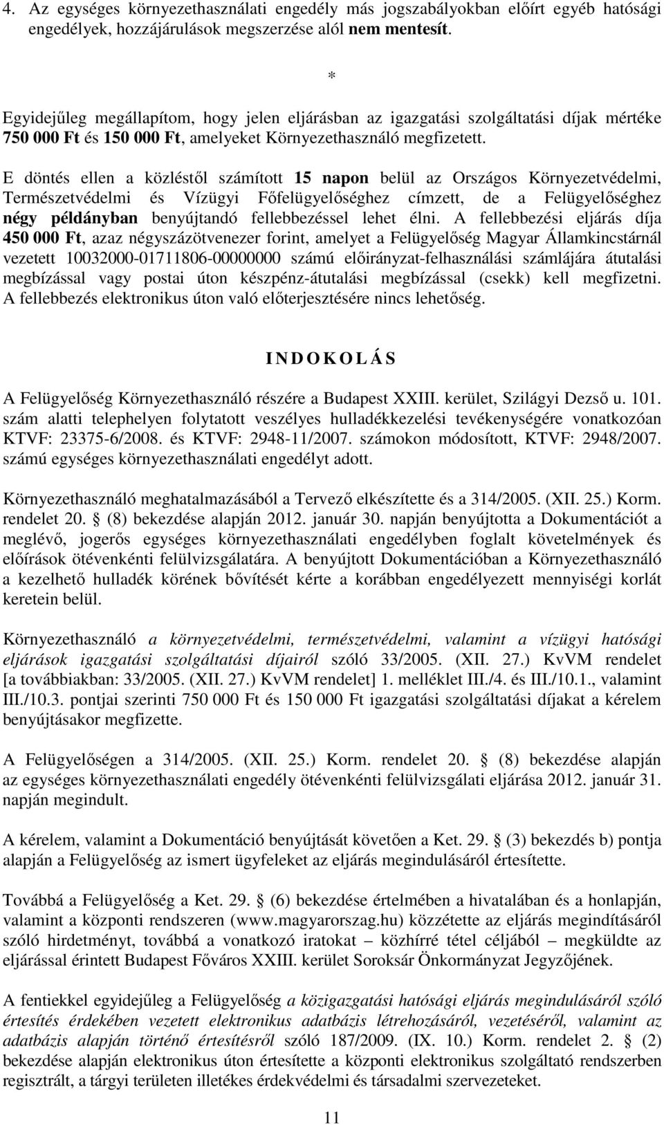 E döntés ellen a közléstől számított 15 napon belül az Országos Környezetvédelmi, Természetvédelmi és Vízügyi Főfelügyelőséghez címzett, de a Felügyelőséghez négy példányban benyújtandó