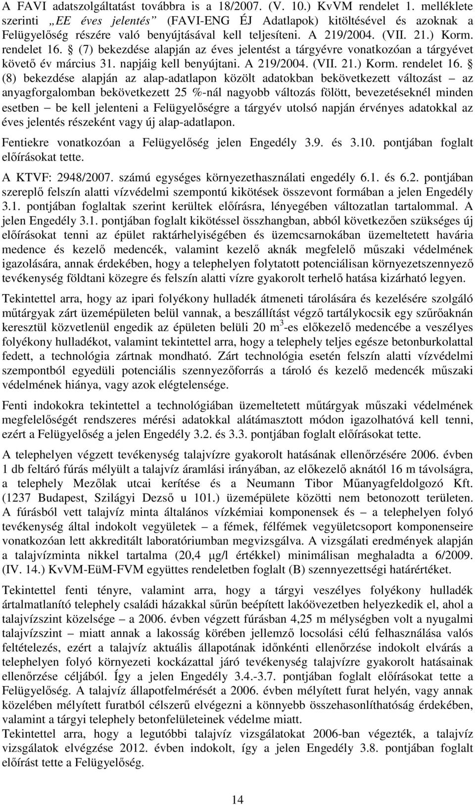 (7) bekezdése alapján az éves jelentést a tárgyévre vonatkozóan a tárgyévet követő év március 31. napjáig kell benyújtani. A 219/2004. (VII. 21.) Korm. rendelet 16.