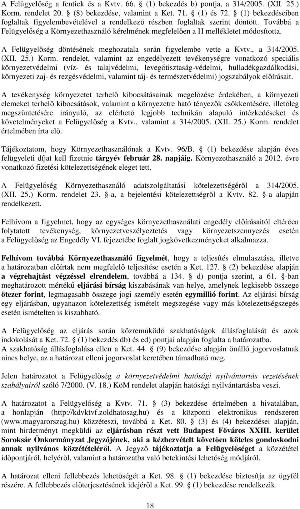 A Felügyelőség döntésének meghozatala során figyelembe vette a Kvtv., a 314/2005. (XII. 25.) Korm.