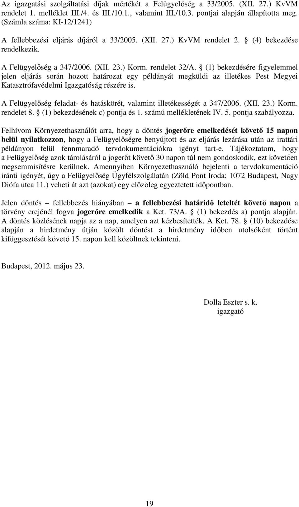 (1) bekezdésére figyelemmel jelen eljárás során hozott határozat egy példányát megküldi az illetékes Pest Megyei Katasztrófavédelmi Igazgatóság részére is.