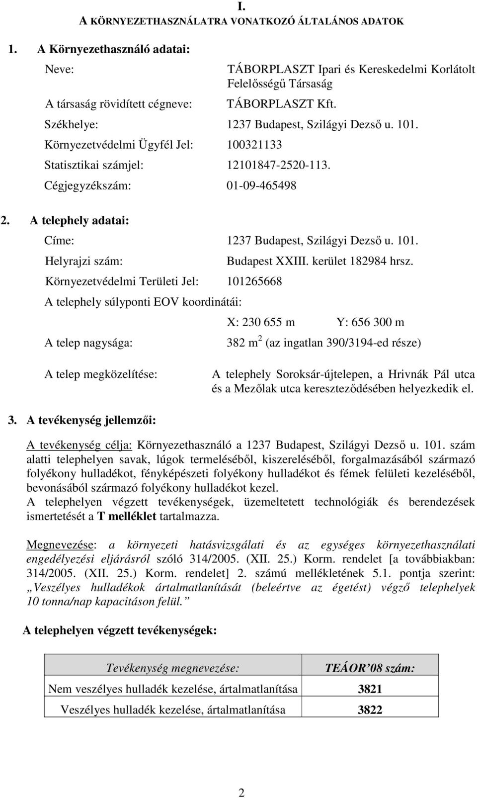 Környezetvédelmi Ügyfél Jel: 100321133 Statisztikai számjel: 12101847-2520-113. Cégjegyzékszám: 01-09-465498 2. A telephely adatai: Címe: 1237 Budapest, Szilágyi Dezső u. 101.