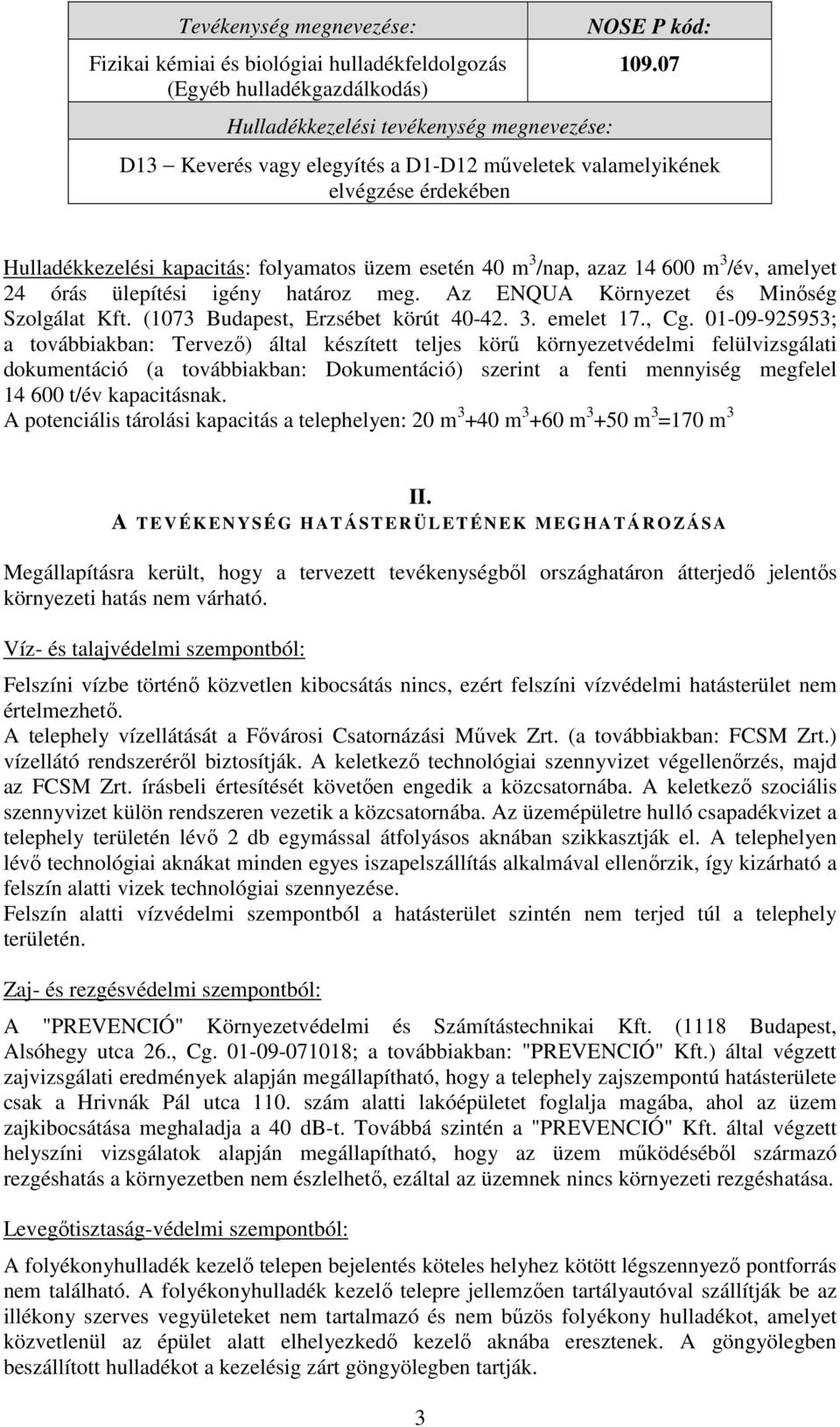 igény határoz meg. Az ENQUA Környezet és Minőség Szolgálat Kft. (1073 Budapest, Erzsébet körút 40-42. 3. emelet 17., Cg.