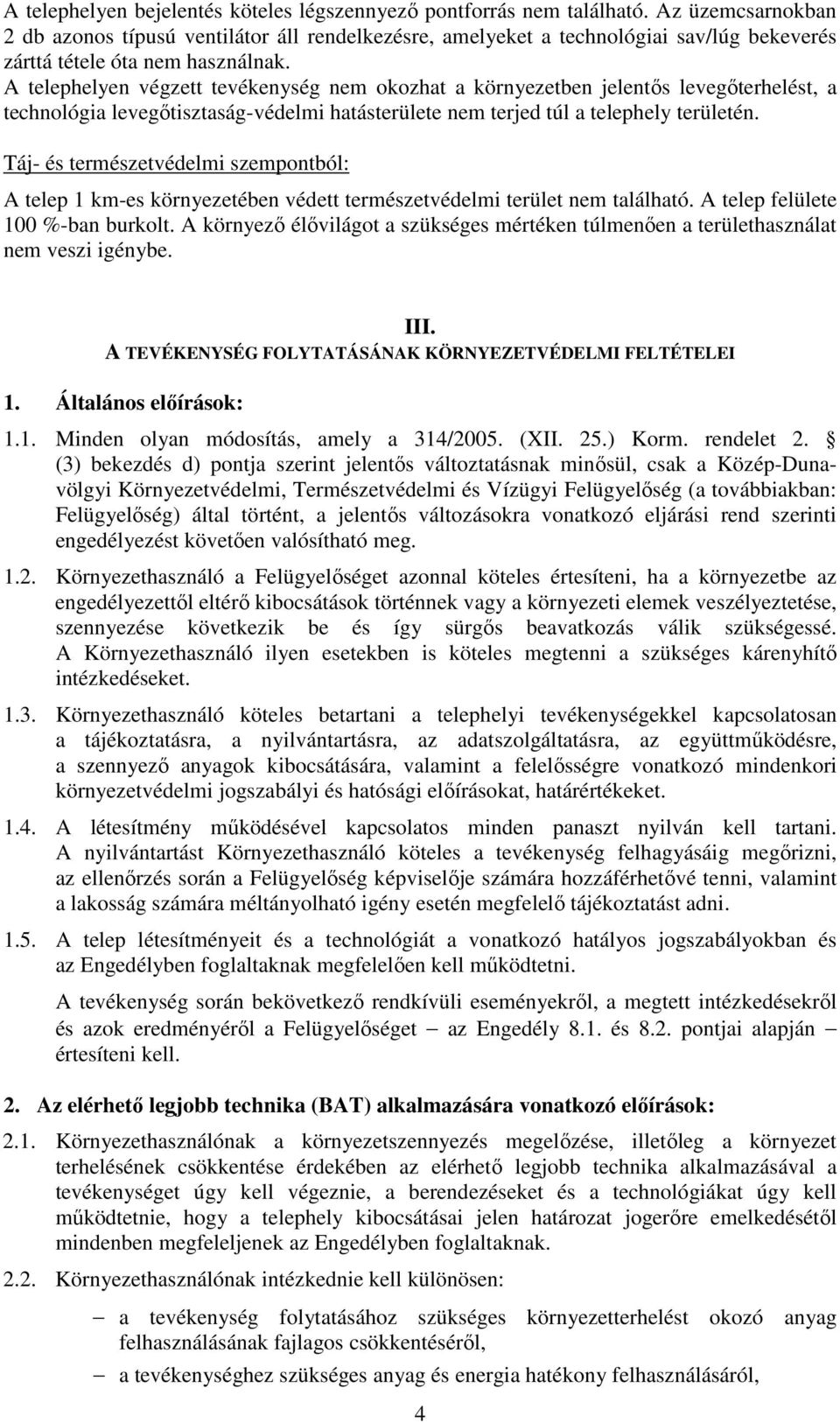 A telephelyen végzett tevékenység nem okozhat a környezetben jelentős levegőterhelést, a technológia levegőtisztaság-védelmi hatásterülete nem terjed túl a telephely területén.