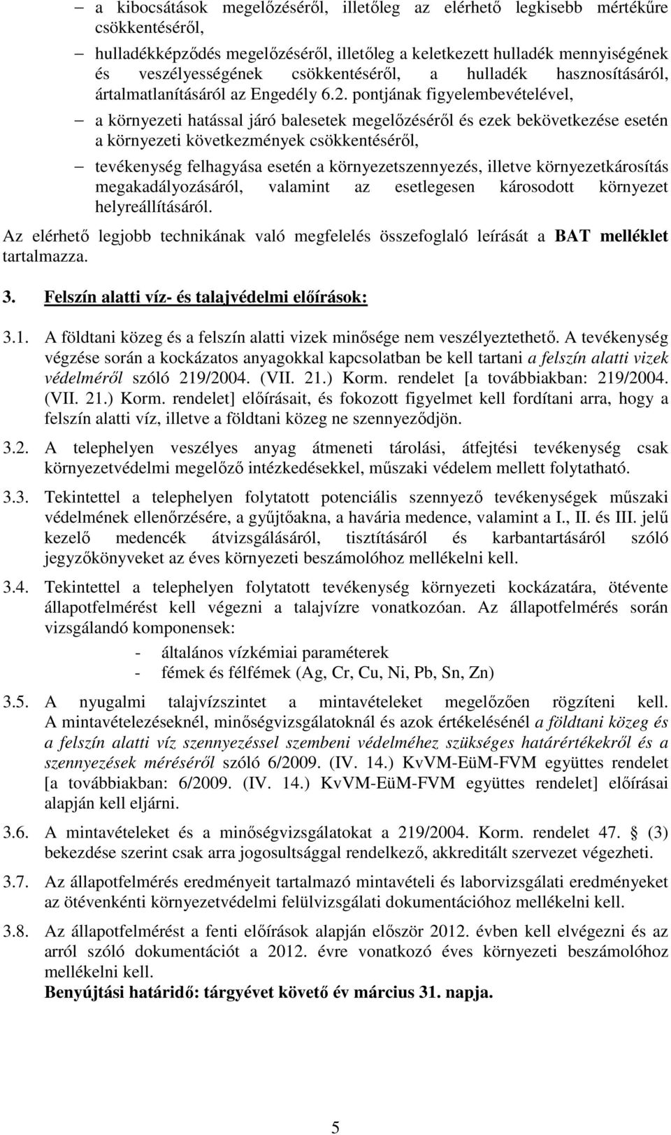 pontjának figyelembevételével, a környezeti hatással járó balesetek megelőzéséről és ezek bekövetkezése esetén a környezeti következmények csökkentéséről, tevékenység felhagyása esetén a