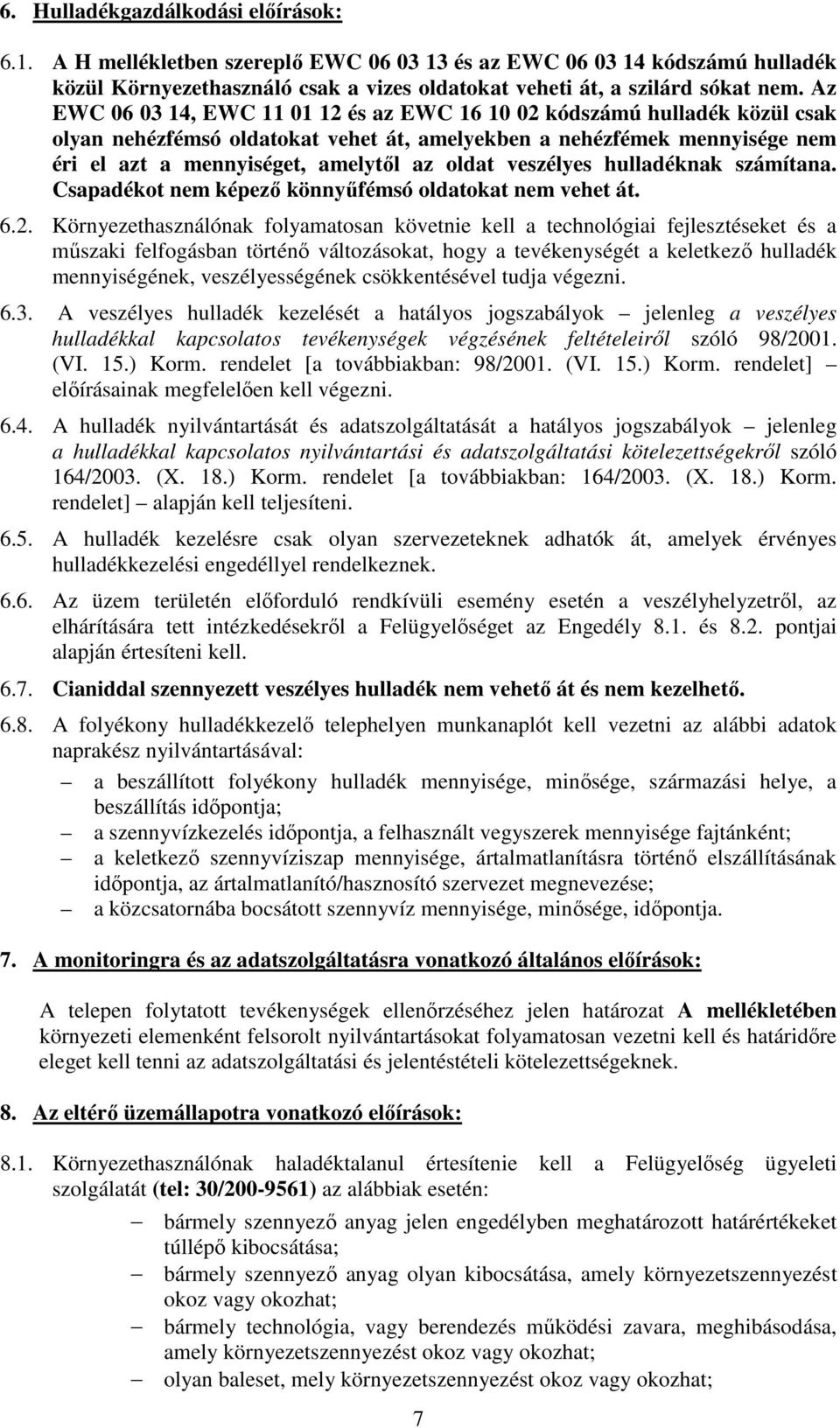 veszélyes hulladéknak számítana. Csapadékot nem képező könnyűfémsó oldatokat nem vehet át. 6.2.