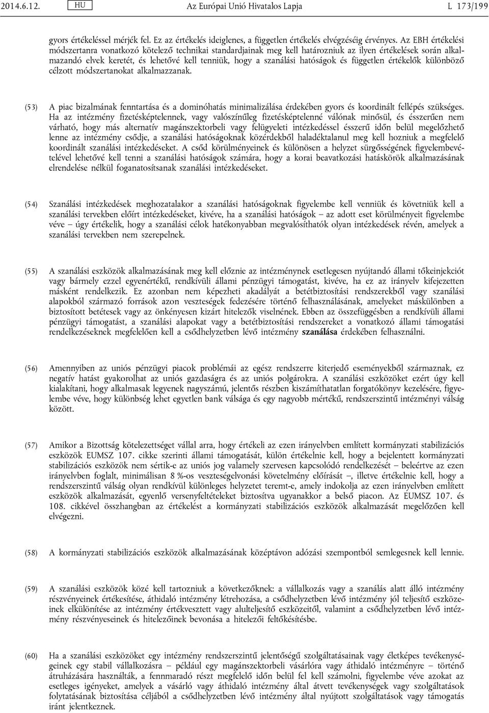 hatóságok és független értékelők különböző célzott módszertanokat alkalmazzanak. (53) A piac bizalmának fenntartása és a dominóhatás minimalizálása érdekében gyors és koordinált fellépés szükséges.