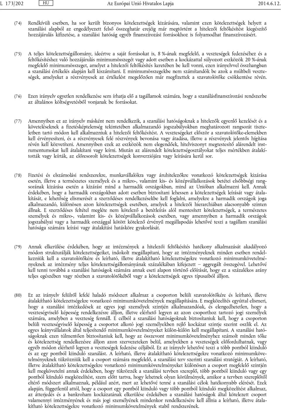 hitelezői feltőkésítést kiegészítő hozzájárulás kifizetése, a szanálási hatóság egyéb finanszírozási forrásokhoz is folyamodhat finanszírozásért.
