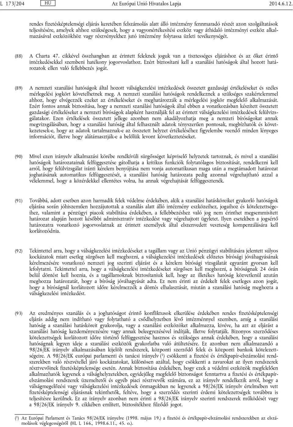 áthidaló intézményi eszköz alkalmazásával eszközökhöz vagy részvényekhez jutó intézmény folytassa üzleti tevékenységét. (88) A Charta 47.