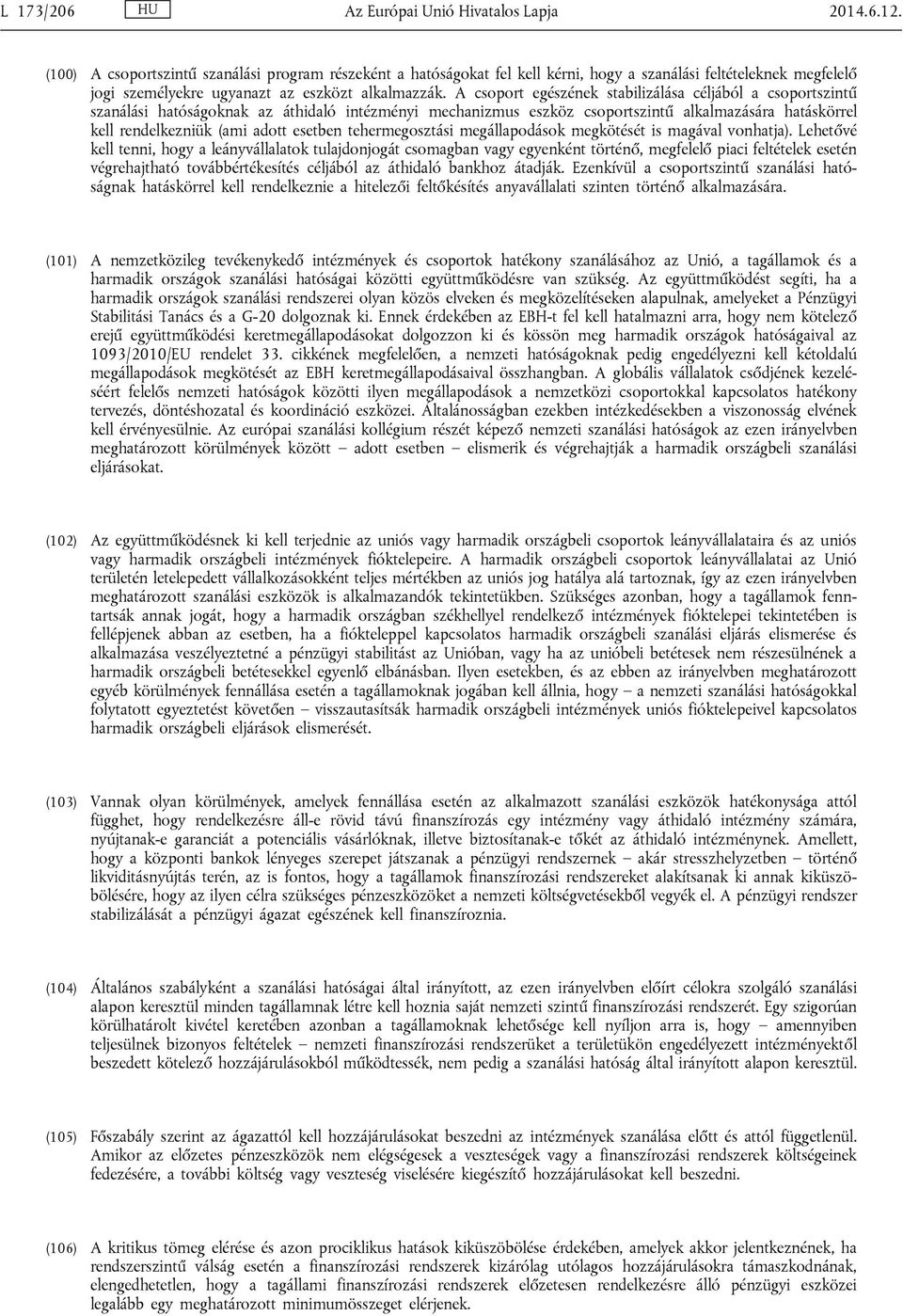 A csoport egészének stabilizálása céljából a csoportszintű szanálási hatóságoknak az áthidaló intézményi mechanizmus eszköz csoportszintű alkalmazására hatáskörrel kell rendelkezniük (ami adott