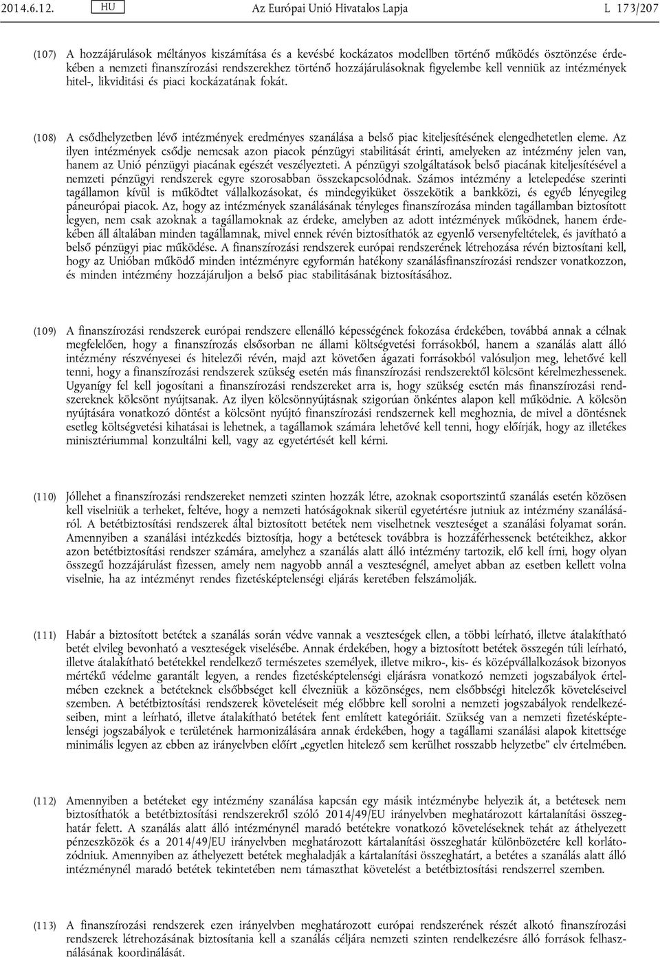 történő hozzájárulásoknak figyelembe kell venniük az intézmények hitel-, likviditási és piaci kockázatának fokát.