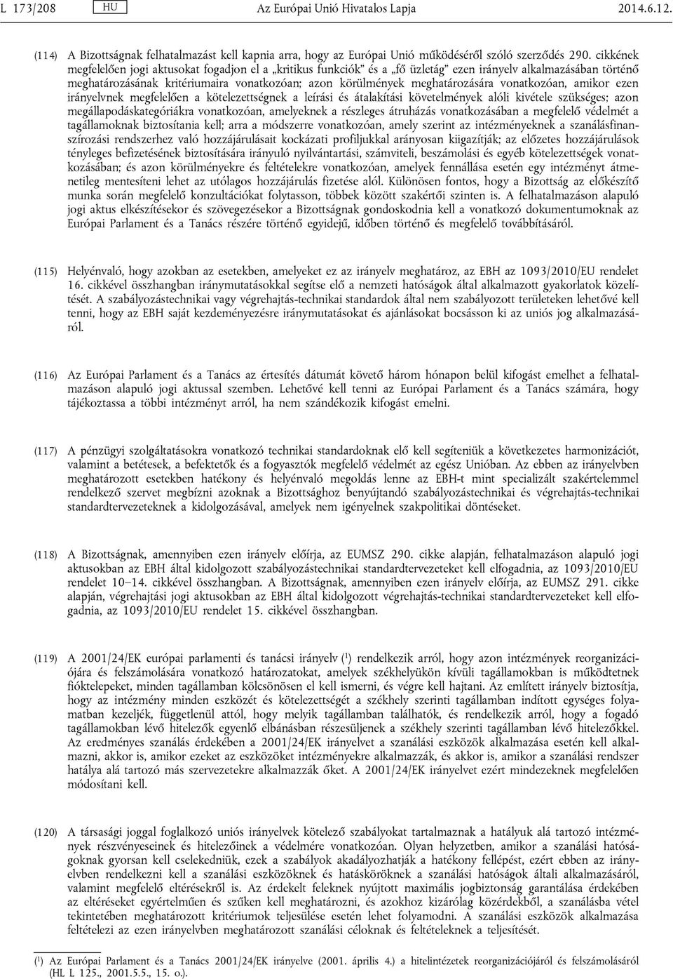 vonatkozóan, amikor ezen irányelvnek megfelelően a kötelezettségnek a leírási és átalakítási követelmények alóli kivétele szükséges; azon megállapodáskategóriákra vonatkozóan, amelyeknek a részleges