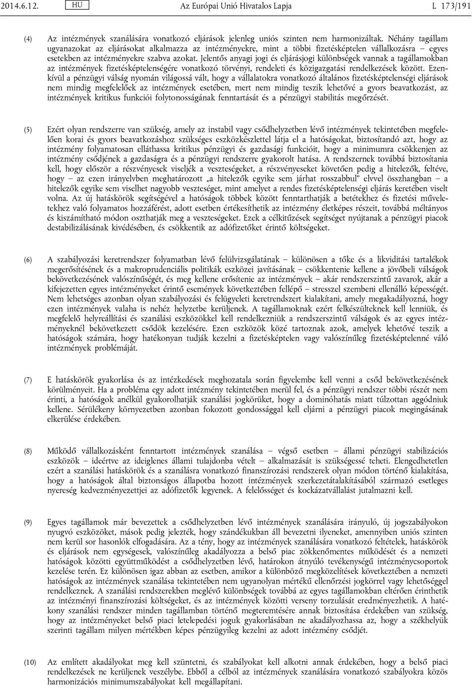 Jelentős anyagi jogi és eljárásjogi különbségek vannak a tagállamokban az intézmények fizetésképtelenségére vonatkozó törvényi, rendeleti és közigazgatási rendelkezések között.