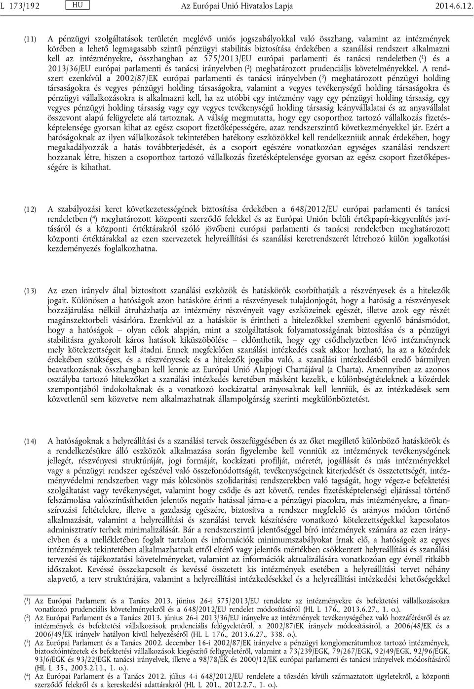 rendszert alkalmazni kell az intézményekre, összhangban az 575/2013/EU európai parlamenti és tanácsi rendeletben ( 1 ) és a 2013/36/EU európai parlamenti és tanácsi irányelvben ( 2 ) meghatározott