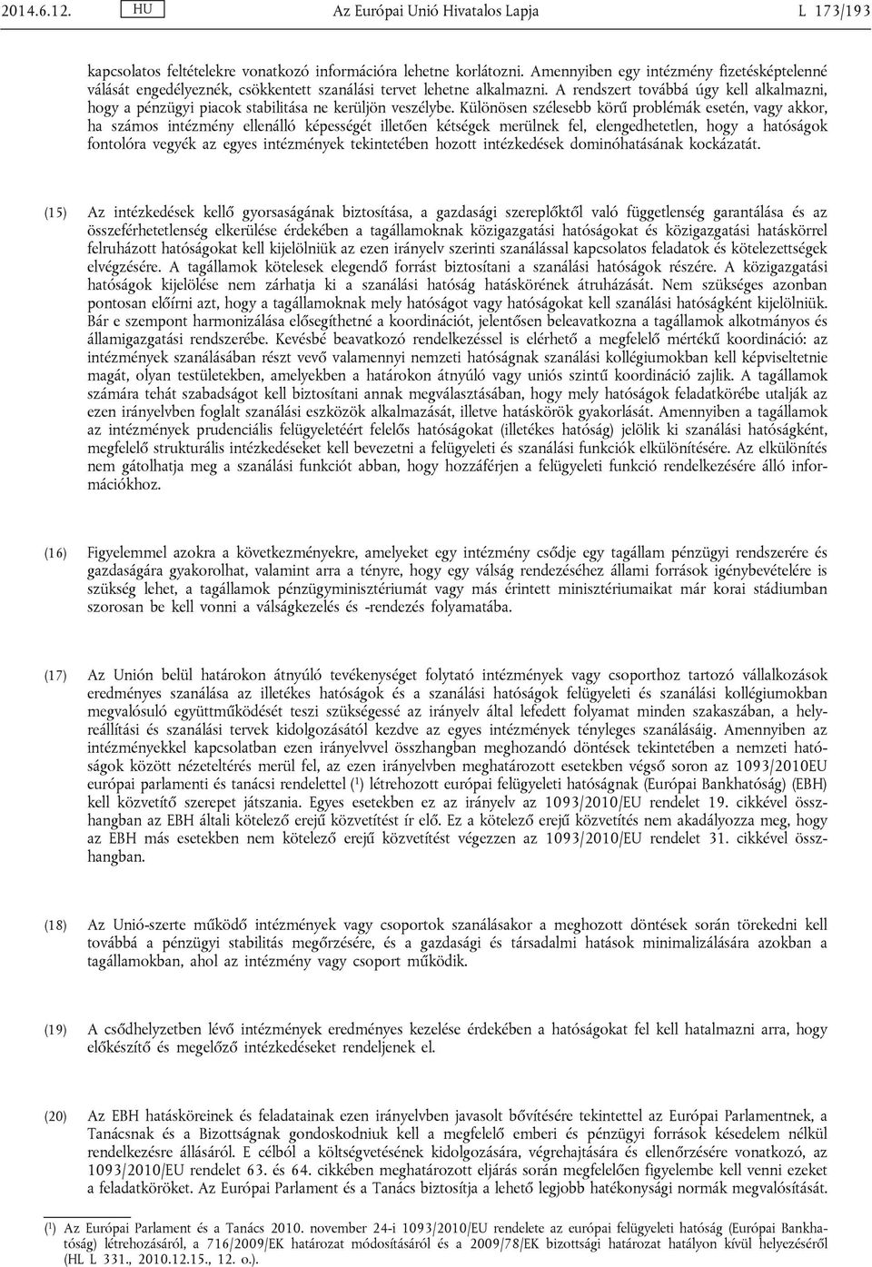 A rendszert továbbá úgy kell alkalmazni, hogy a pénzügyi piacok stabilitása ne kerüljön veszélybe.