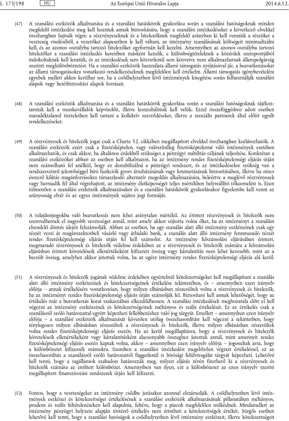 intézkedéseket a következő elvekkel összhangban hajtsák végre: a részvényeseknek és a hitelezőknek megfelelő arányban ki kell venniük a részüket a veszteség viseléséből, a vezetőket alapesetben le