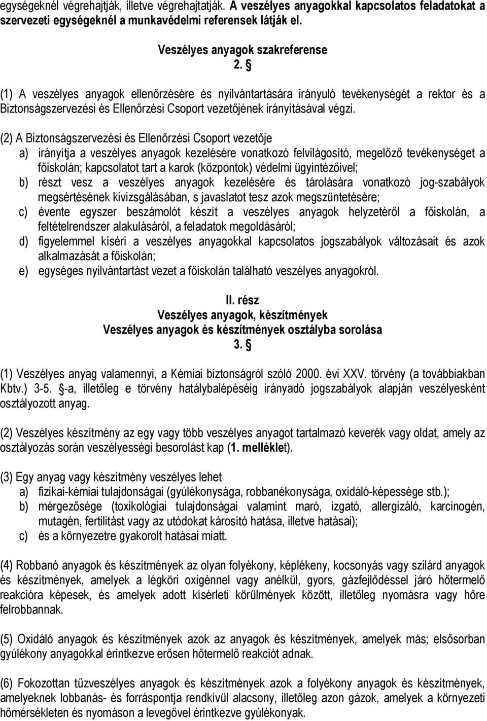 (2) A Biztonságszervezési és Ellenőrzési Csoport vezetője a) irányítja a veszélyes anyagok kezelésére vonatkozó felvilágosító, megelőző tevékenységet a főiskolán; kapcsolatot tart a karok (központok)