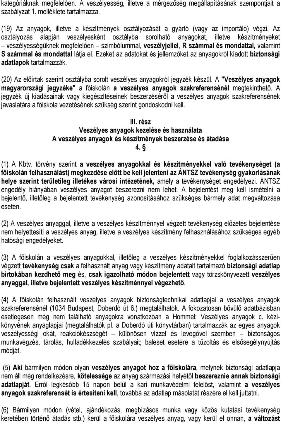 Az osztályozás alapján veszélyesként osztályba sorolható anyagokat, illetve készítményeket veszélyességüknek megfelelően szimbólummal, veszélyjellel, R számmal és mondattal, valamint S számmal és