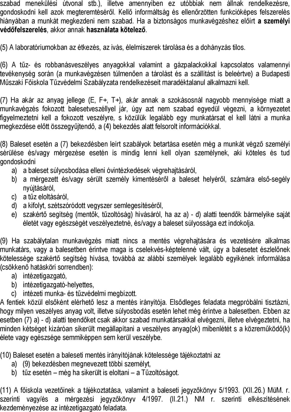 Ha a biztonságos munkavégzéshez előírt a személyi védőfelszerelés, akkor annak használata kötelező. (5) A laboratóriumokban az étkezés, az ivás, élelmiszerek tárolása és a dohányzás tilos.