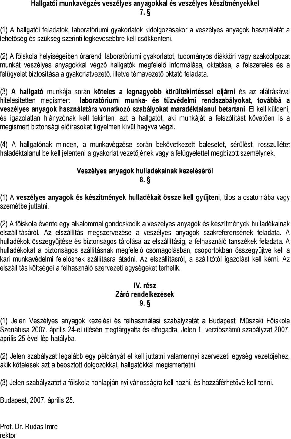 (2) A főiskola helyiségeiben órarendi laboratóriumi gyakorlatot, tudományos diákköri vagy szakdolgozat munkát veszélyes anyagokkal végző hallgatók megfelelő informálása, oktatása, a felszerelés és a