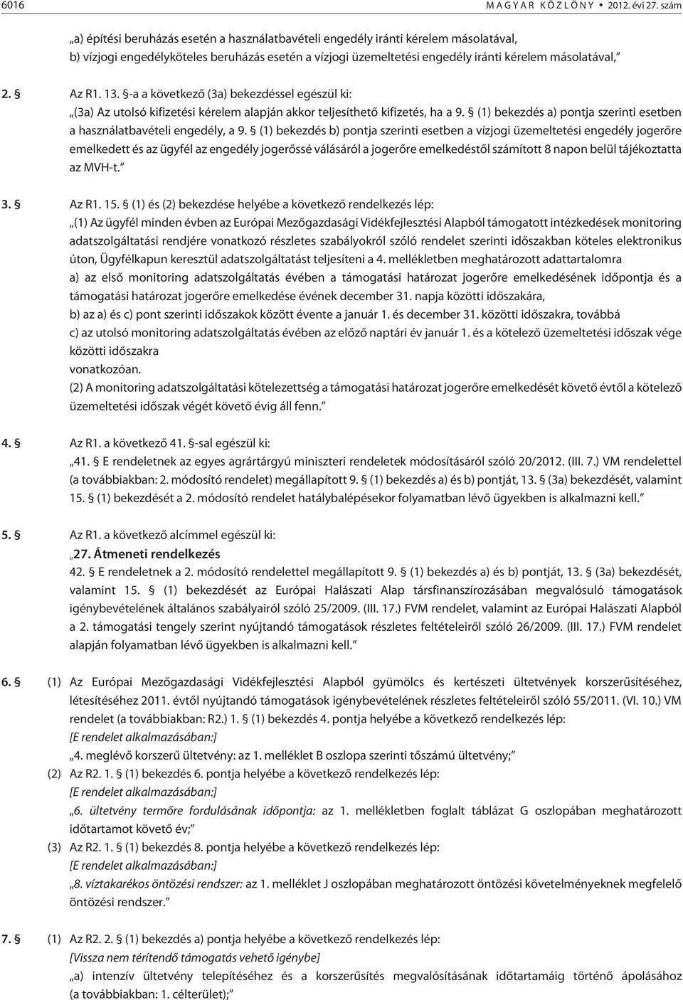 Az R1. 13. -a a következõ (3a) bekezdéssel egészül ki: (3a) Az utolsó kifizetési kérelem alapján akkor teljesíthetõ kifizetés, ha a 9.