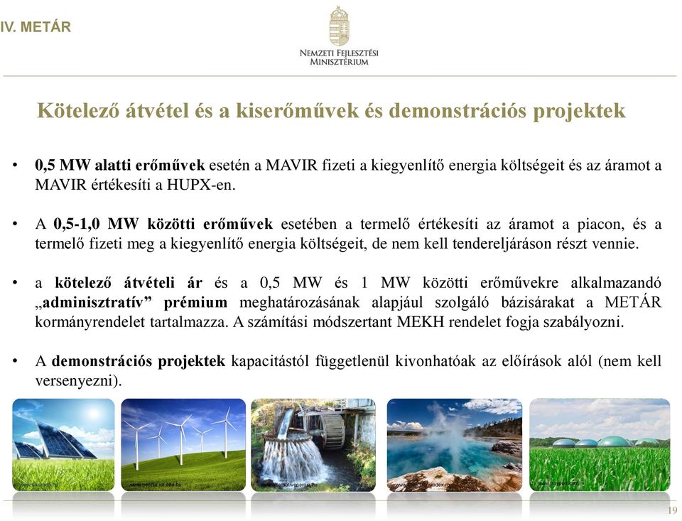 a kötelező átvételi ár és a 0,5 MW és 1 MW közötti erőművekre alkalmazandó adminisztratív prémium meghatározásának alapjául szolgáló bázisárakat a METÁR kormányrendelet tartalmazza.