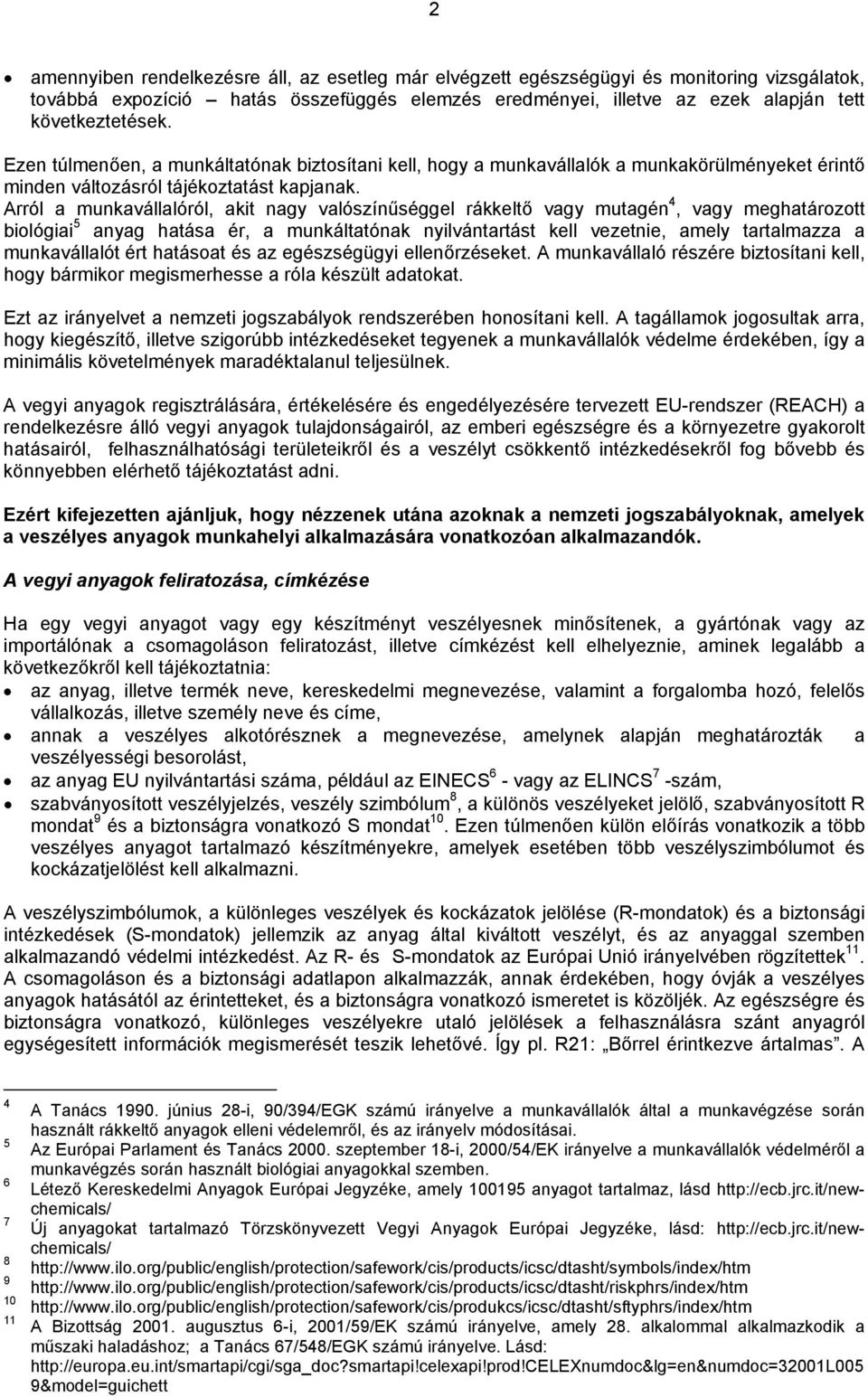 Arról a munkavállalóról, akit nagy valószínűséggel rákkeltő vagy mutagén 4, vagy meghatározott biológiai 5 anyag hatása ér, a munkáltatónak nyilvántartást kell vezetnie, amely tartalmazza a