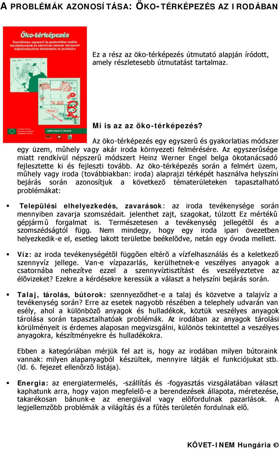 Az egyszerûsége miatt rendkívül népszerû módszert Heinz Werner Engel belga ökotanácsadó fejlesztette ki és fejleszti tovább.