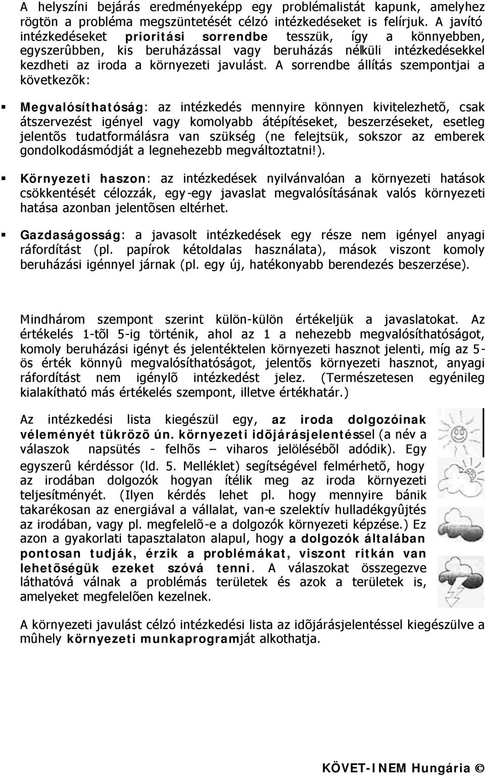 A sorrendbe állítás szempontjai a következõk: Megvalósíthatóság: az intézkedés mennyire könnyen kivitelezhetõ, csak átszervezést igényel vagy komolyabb átépítéseket, beszerzéseket, esetleg jelentõs