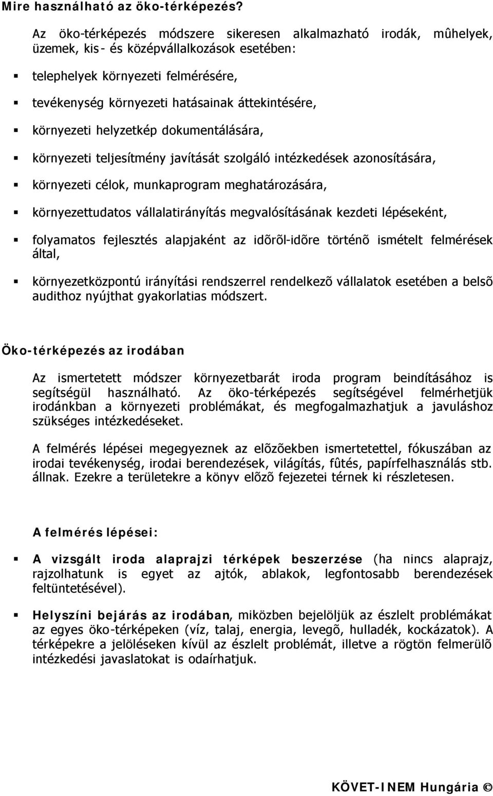 környezeti helyzetkép dokumentálására, környezeti teljesítmény javítását szolgáló intézkedések azonosítására, környezeti célok, munkaprogram meghatározására, környezettudatos vállalatirányítás