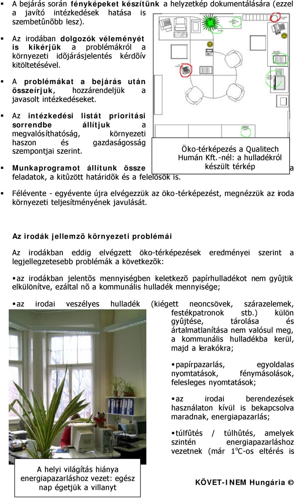 Az intézkedési listát prioritási sorrendbe állítjuk a megvalósíthatóság, környezeti haszon és gazdaságosság szempontjai szerint. Öko-térképezés a Qualitech Humán Kft.