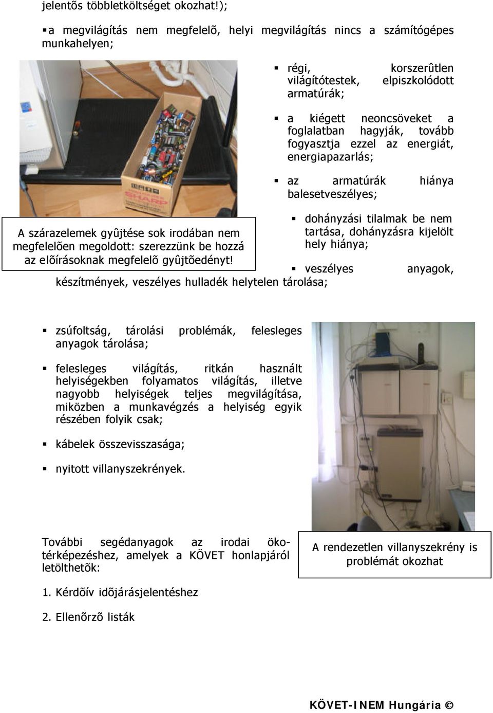 fogyasztja ezzel az energiát, energiapazarlás; az armatúrák hiánya balesetveszélyes; dohányzási tilalmak be nem A szárazelemek gyûjtése sok irodában nem megfelelõen megoldott: szerezzünk be hozzá