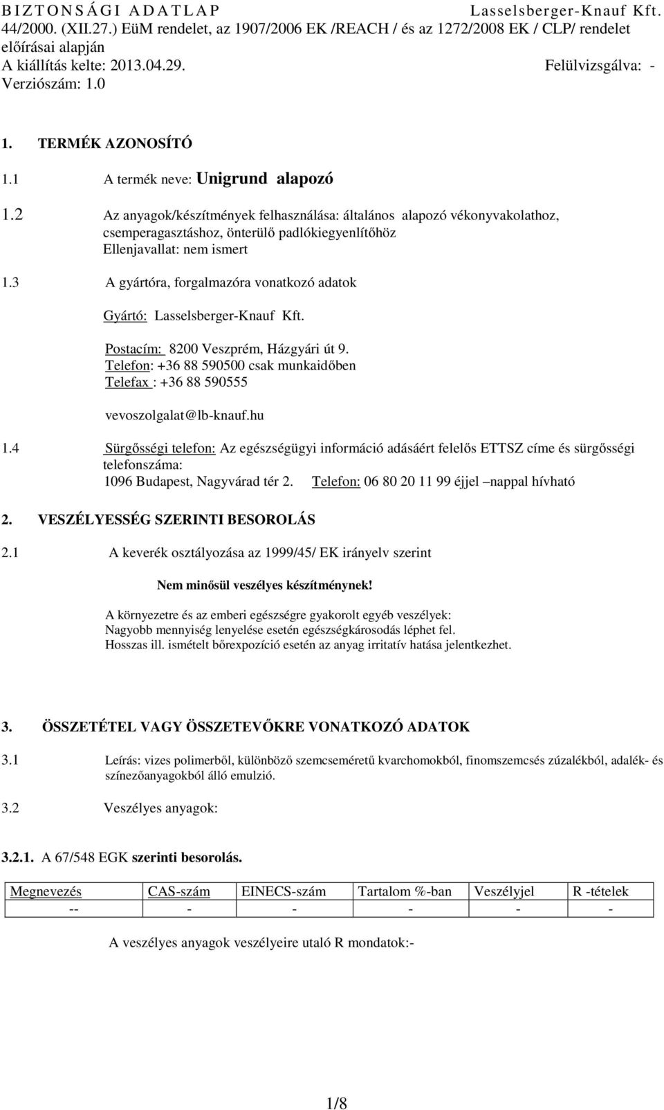 3 A gyártóra, forgalmazóra vonatkozó adatok Gyártó: Postacím: 8200 Veszprém, Házgyári út 9. Telefon: +36 88 590500 csak munkaidőben Telefax : +36 88 590555 vevoszolgalat@lb-knauf.hu 1.