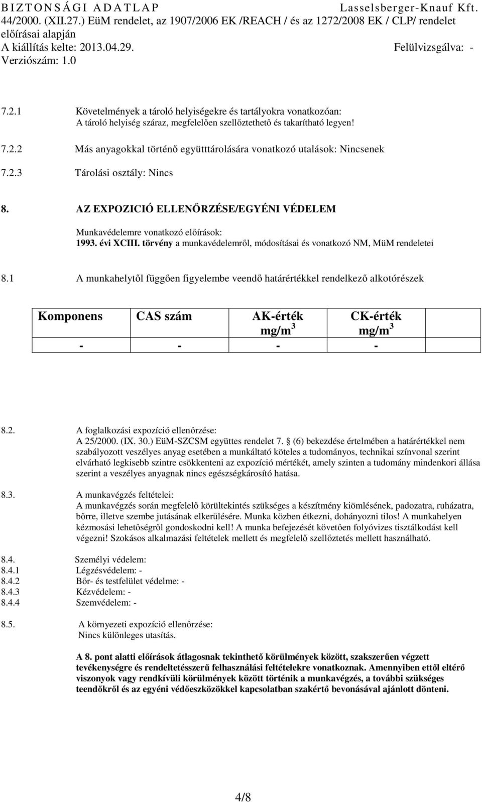 1 A munkahelytől függően figyelembe veendő határértékkel rendelkező alkotórészek Komponens CAS szám AK-érték CK-érték mg/m 3 mg/m 3 - - - - 8.2. A foglalkozási expozíció ellenőrzése: A 25/2000. (IX.