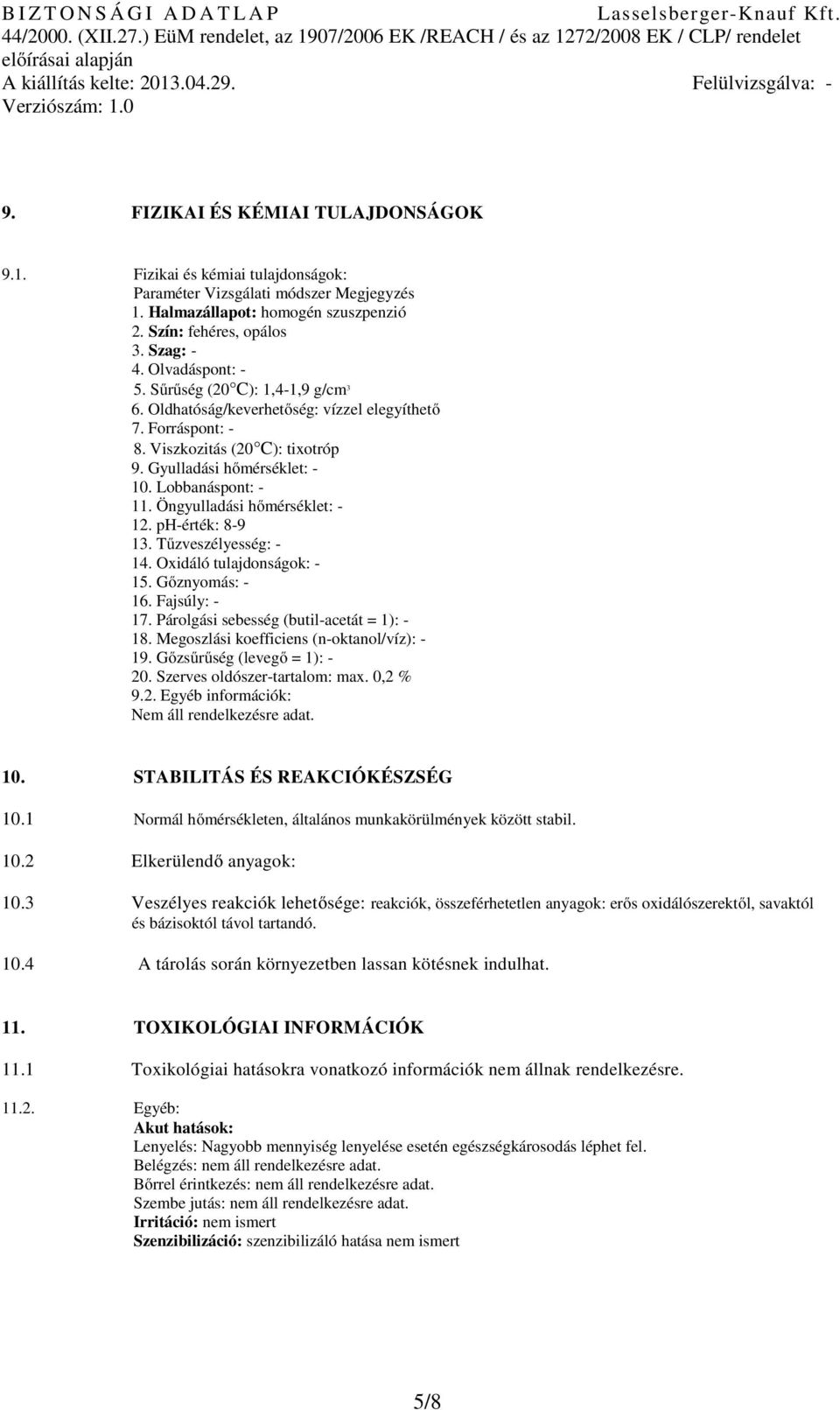 Öngyulladási hőmérséklet: - 12. ph-érték: 8-9 13. Tűzveszélyesség: - 14. Oxidáló tulajdonságok: - 15. Gőznyomás: - 16. Fajsúly: - 17. Párolgási sebesség (butil-acetát = 1): - 18.