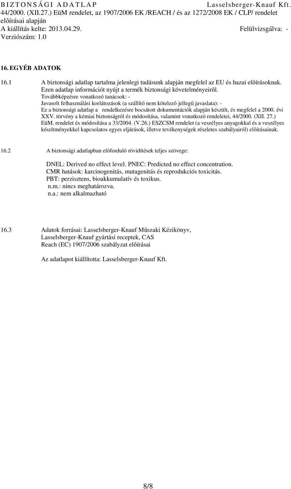 készült, és megfelel a 2000. évi XXV. törvény a kémiai biztonságról és módosítása, valamint vonatkozó rendeletei, 44/2000. (XII. 27.) EüM. rendelet és módosítása a 33/2004. (V.26.