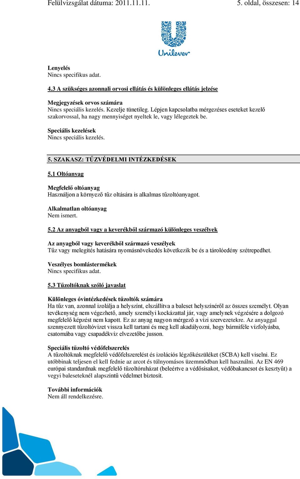 Lépjen kapcsolatba mérgezéses eseteket kezelő szakorvossal, ha nagy mennyiséget nyeltek le, vagy lélegeztek be. Speciális kezelések Nincs speciális kezelés. 5. SZAKASZ: TŰZVÉDELMI INTÉZKEDÉSEK 5.