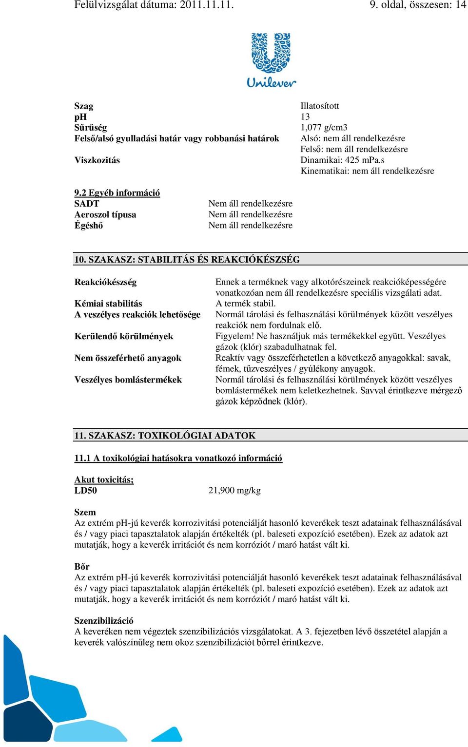 mpa.s Kinematikai: nem áll rendelkezésre 9.2 Egyéb információ SADT Aeroszol típusa Égéshő Nem áll rendelkezésre Nem áll rendelkezésre Nem áll rendelkezésre 10.