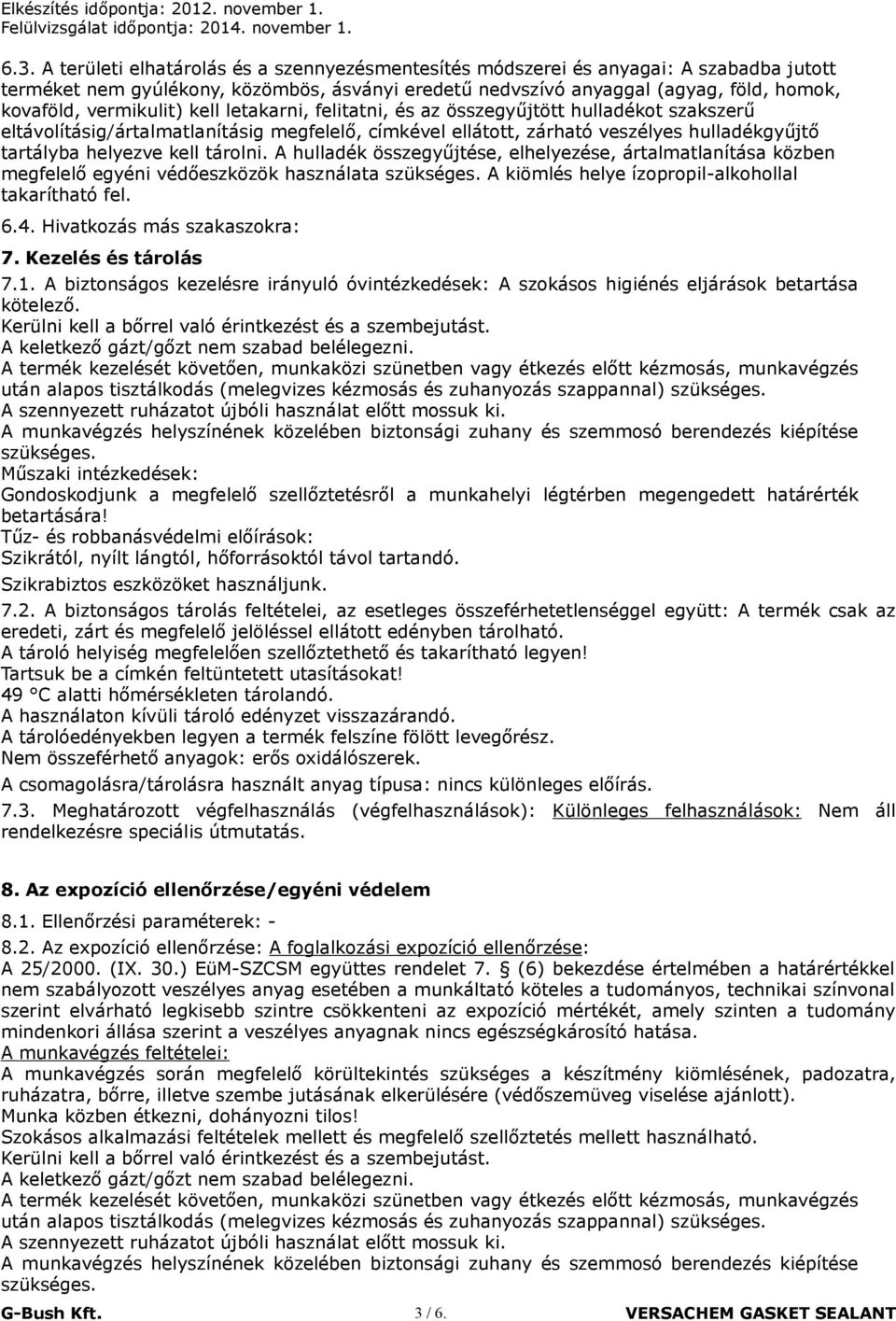 tárolni. A hulladék összegyűjtése, elhelyezése, ártalmatlanítása közben megfelelő egyéni védőeszközök használata szükséges. A kiömlés helye ízopropil-alkohollal takarítható fel. 6.4.