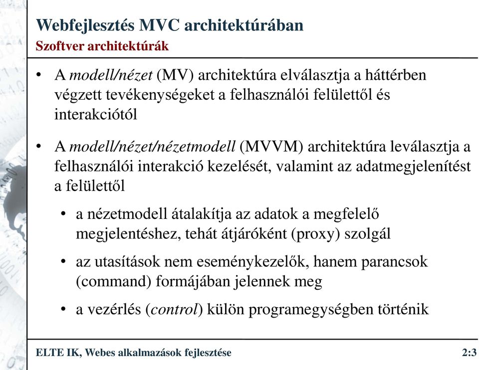 a felülettől a nézetmodell átalakítja az adatok a megfelelő megjelentéshez, tehát átjáróként (proxy) szolgál az utasítások nem