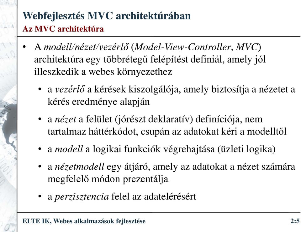 definíciója, nem tartalmaz háttérkódot, csupán az adatokat kéri a modelltől a modell a logikai funkciók végrehajtása (üzleti logika) a nézetmodell