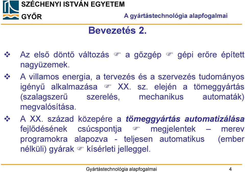A XX. század közepére a tömeggyártás automatizálása fejlődésének csúcspontja megjelentek merev programokra alapozva -