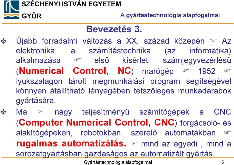 tárolt megmunkálási program segítségével könnyen átállítható lényegében tetszőleges munkadarabok gyártására.