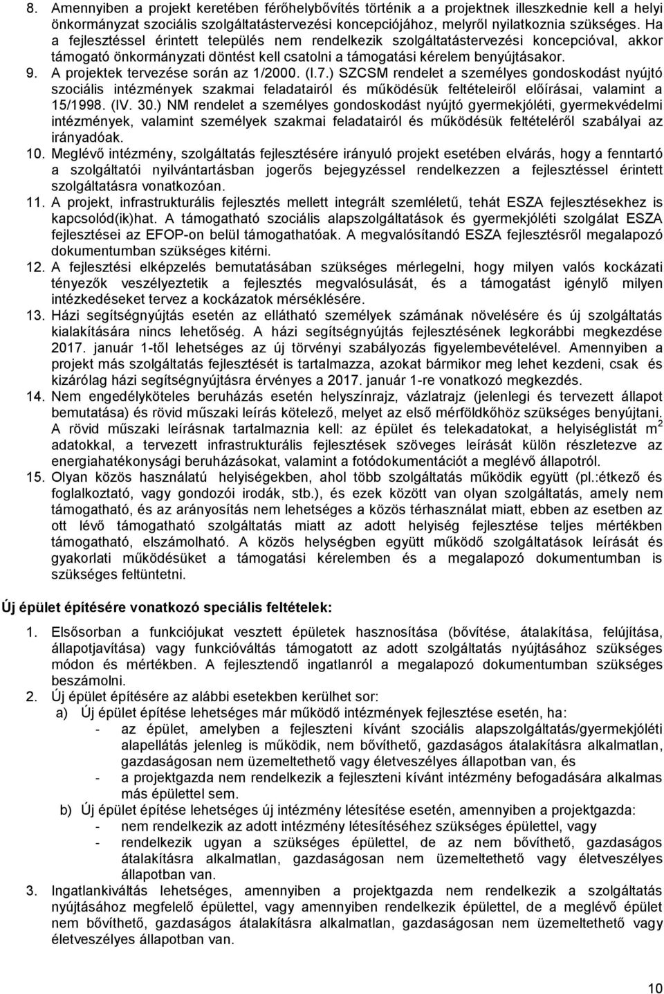 A projektek tervezése során az 1/2000. (I.7.) SZCSM rendelet a személyes gondoskodást nyújtó szociális intézmények szakmai feladatairól és működésük feltételeiről előírásai, valamint a 15/1998. (IV.