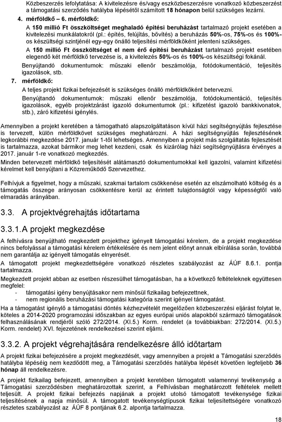 : építés, felújítás, bővítés) a beruházás 50%-os, 75%-os és 100%- os készültségi szintjénél egy-egy önálló teljesítési mérföldkőként jelenteni szükséges.
