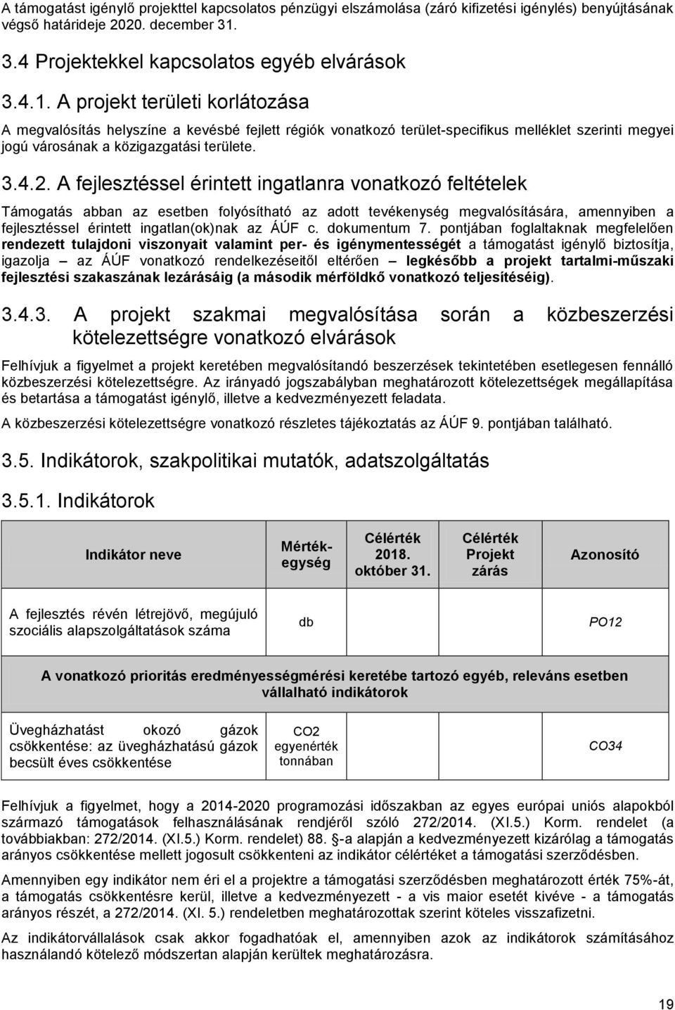 A projekt területi korlátozása A megvalósítás helyszíne a kevésbé fejlett régiók vonatkozó terület-specifikus melléklet szerinti megyei jogú városának a közigazgatási területe. 3.4.2.