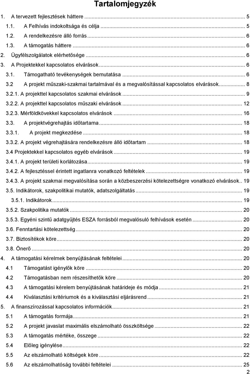 .. 8 3.2.1. A projekttel kapcsolatos szakmai elvárások... 9 3.2.2. A projekttel kapcsolatos műszaki elvárások... 12 3.2.3. Mérföldkövekkel kapcsolatos elvárások... 16 3.3. A projektvégrehajtás időtartama.
