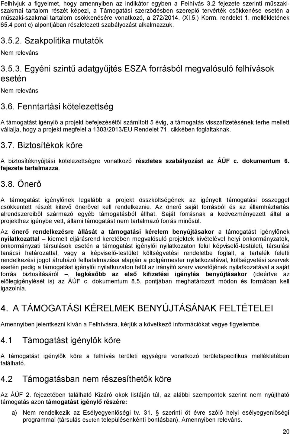 rendelet 1. mellékletének 65.4 pont c) alpontjában részletezett szabályozást alkalmazzuk. 3.5.2. Szakpolitika mutatók Nem releváns 3.5.3. Egyéni szintű adatgyűjtés ESZA forrásból megvalósuló felhívások esetén Nem releváns 3.