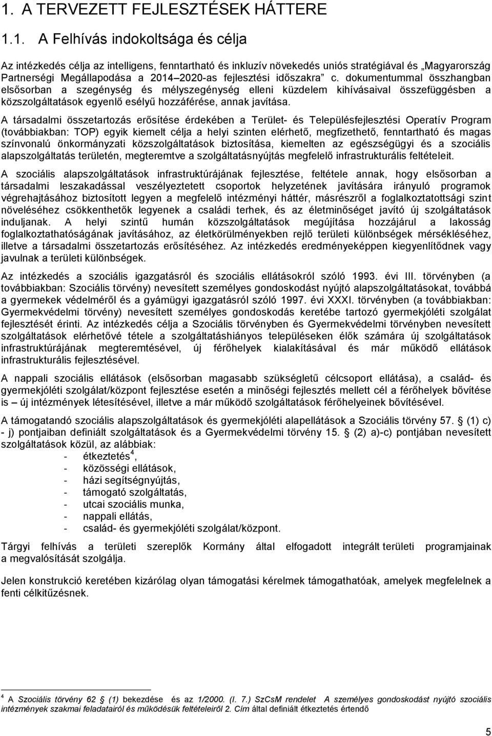 dokumentummal összhangban elsősorban a szegénység és mélyszegénység elleni küzdelem kihívásaival összefüggésben a közszolgáltatások egyenlő esélyű hozzáférése, annak javítása.