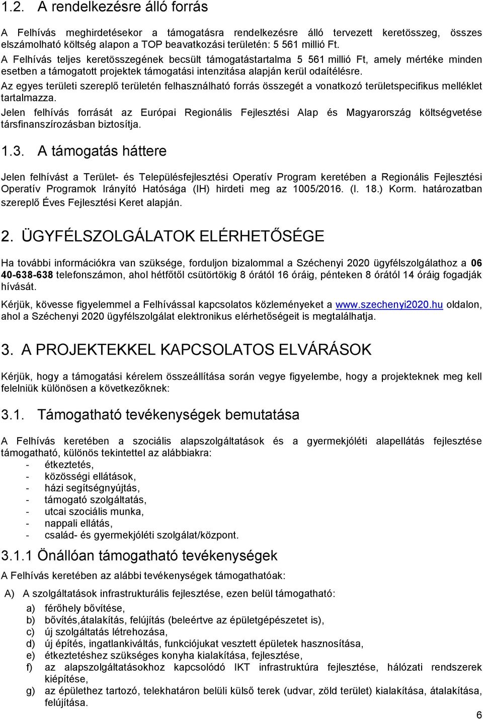 Az egyes területi szereplő területén felhasználható forrás összegét a vonatkozó területspecifikus melléklet tartalmazza.