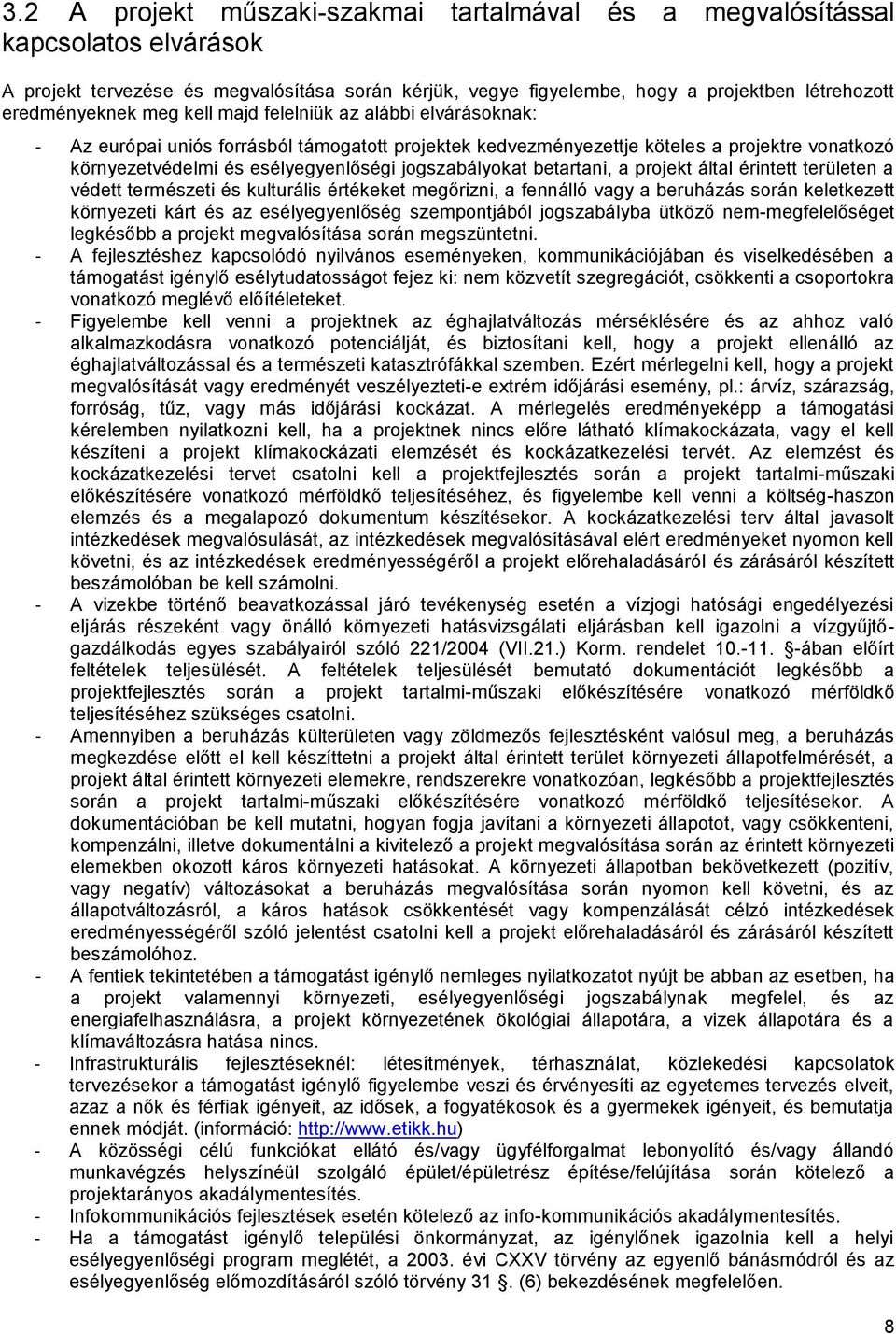 betartani, a projekt által érintett területen a védett természeti és kulturális értékeket megőrizni, a fennálló vagy a beruházás során keletkezett környezeti kárt és az esélyegyenlőség szempontjából